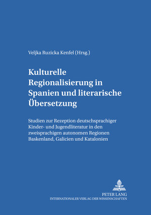 Kulturelle Regionalisierung in Spanien und literarische Übersetzung: Studien zur Rezeption deutschsprachiger Kinder- und Jugendliteratur in den ... Regionen Baskenland, Galicien und Katalonien