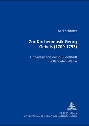 Buchcover Zur Kirchenmusik Georg Gebels (1709-1753) | Axel Schröter | EAN 9783631504352 | ISBN 3-631-50435-7 | ISBN 978-3-631-50435-2