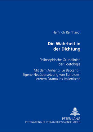 Die Wahrheit in der Dichtung: Philosophische Grundlinien der Poetologie. Mit einem Anhang Le Baccanti: Eigene Neuübersetzung von Euripides' letztem Drama ins Italienische