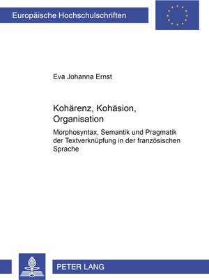 Kohärenz, Kohäsion, Organisation: Morphosyntax, Semantik und Pragmatik der Textverknüpfung in der französischen Sprache