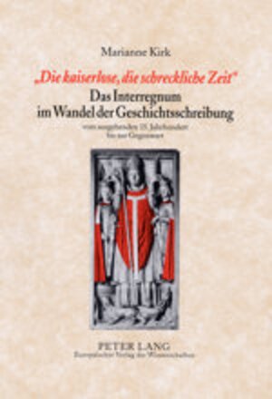 Buchcover «Die kaiserlose, die schreckliche Zeit»- Das Interregnum im Wandel der Geschichtsschreibung | Marianne Kirk | EAN 9783631505427 | ISBN 3-631-50542-6 | ISBN 978-3-631-50542-7
