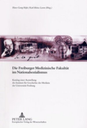 Die Freiburger Medizinische Fakultät im Nationalsozialismus: Katalog einer Ausstellung des Instituts für Geschichte der Medizin der Universität Freiburg