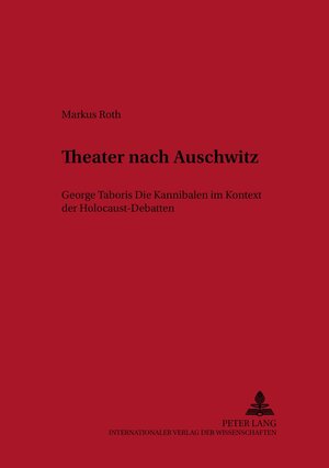 Theater nach Auschwitz: George Taboris Die Kannibalen im Kontext der Holocaust-Debatten