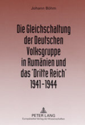 Die Gleichschaltung der Deutschen Volksgruppe in Rümänien und das 'Dritte Reich' 1941-1944