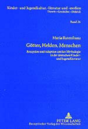 Götter, Helden, Menschen: Rezeption und Adaption antiker Mythologie in der deutschen Kinder- und Jugendliteratur