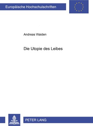 Buchcover Die Utopie des Leibes | Andreas Waiden | EAN 9783631512036 | ISBN 3-631-51203-1 | ISBN 978-3-631-51203-6