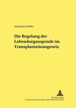 Buchcover Die Regelung der Lebendorganspende im Transplantationsgesetz | Alexandra Pfeiffer | EAN 9783631512227 | ISBN 3-631-51222-8 | ISBN 978-3-631-51222-7