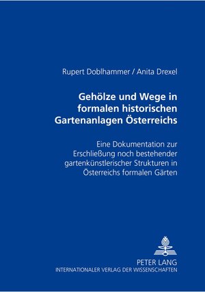 Gehölze und Wege in formalen historischen Gartenanlagen Österreichs: Eine Untersuchung zur Erschliessung noch bestehender gartenkünstlerischer Strukturen in Österreichs formalen Gärten