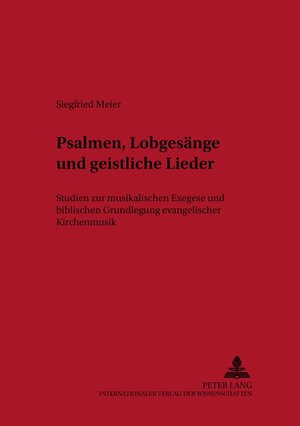 Psalmen, Lobgesänge und geistliche Lieder: Studien zur musikalischen Exegese und biblischen Grundlegung evangelischer Kirchenmusik (Kontexte. Neue Beitrage Zur Historischen Und Systematischen)