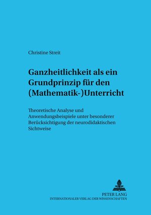 Ganzheitlichkeit als ein Grundprinzip für den (Mathematik-)Unterricht: Theoretische Analyse und Anwendungsbeispiele unter besonderer Berücksichtigung der neurodidaktischen Sichtweise