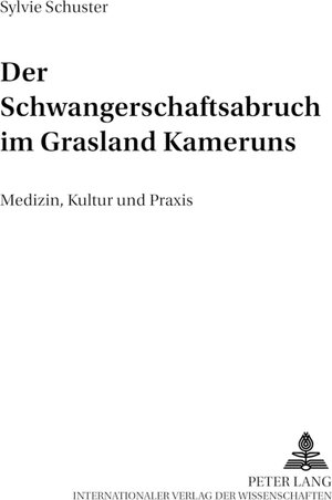Buchcover Der Schwangerschaftsabbruch im Grasland Kameruns | Sylvie Schuster | EAN 9783631517413 | ISBN 3-631-51741-6 | ISBN 978-3-631-51741-3