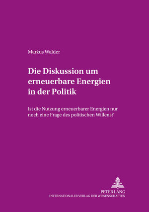 Die Diskussion um erneuerbare Energien in der Politik: Ist die Nutzung erneuerbarer Energien nur noch eine Frage des politischen Willens?