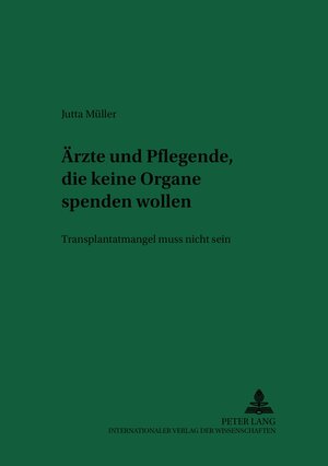 Buchcover Ärzte und Pflegende, die keine Organe spenden wollen | Jutta Müller | EAN 9783631520475 | ISBN 3-631-52047-6 | ISBN 978-3-631-52047-5
