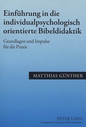 Einführung in die individualpsychologisch orientierte Bibeldidaktik: Grundlagen und Impulse für die Praxis