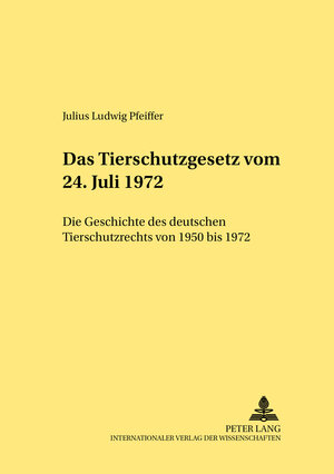 Buchcover Das Tierschutzgesetz vom 24. Juli 1972 | Julius Ludwig Pfeiffer | EAN 9783631527085 | ISBN 3-631-52708-X | ISBN 978-3-631-52708-5