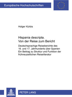 Hispania descripta. Von der Reise zum Bericht. Deutschsprachige Reiseberichte des 16. und 17. Jahrhunderts über Spanien. Ein Beitrag zur Struktur und Funktion der frühneuzeitlichen Reiseliteratur