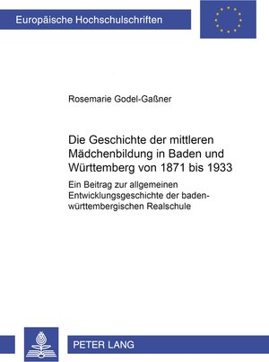 Buchcover Die Geschichte der mittleren Mädchenbildung in Baden und Württemberg von 1871 bis 1933 | Rosemarie Godel-Gaßner | EAN 9783631527986 | ISBN 3-631-52798-5 | ISBN 978-3-631-52798-6