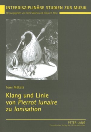 Klang und Linie von Pierrot lunaire zu Ionisation: Studien zur funktionalen Wechselwirkung von Spezialensemble, Formfindung und Klangfarbenpolyphonie