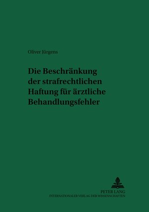 Buchcover Die Beschränkung der strafrechtlichen Haftung für ärztliche Behandlungsfehler | Oliver Jürgens | EAN 9783631530597 | ISBN 3-631-53059-5 | ISBN 978-3-631-53059-7