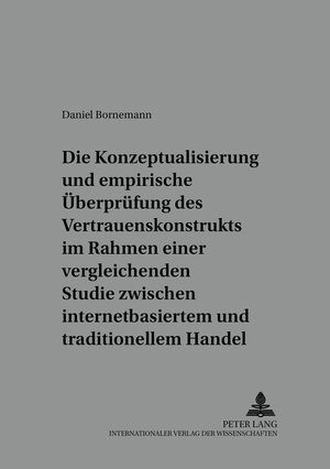 Die Konzeptualisierung und empirische Überprüfung des Vertrauenskonstrukts im Rahmen einer vergleichenden Studie zwischen internetbasiertem und traditionellem Handel