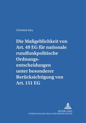 Buchcover Die Maßgeblichkeit von Art. 49 EG für nationale rundfunkpolitische Ordnungsentscheidungen unter besonderer Berücksichtigung von Art. 151 EG | Christine Jury | EAN 9783631534373 | ISBN 3-631-53437-X | ISBN 978-3-631-53437-3