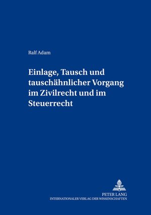 Buchcover Einlage, Tausch und tauschähnlicher Vorgang im Zivilrecht und im Steuerrecht | Ralf Adam | EAN 9783631536384 | ISBN 3-631-53638-0 | ISBN 978-3-631-53638-4