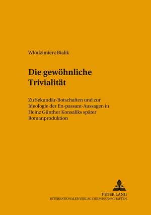 Die gewöhnliche Trivialität: Zu Sekundär-Botschaften und zur Ideologie der En-passant-Aussagen in Heinz Günther Konsaliks später Romanproduktion