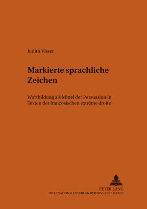 Markierte sprachliche Zeichen: Wortbildung als Mittel der Persuasion in Texten der französischen extrême droite