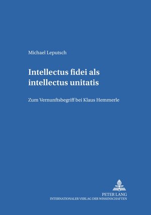 Intellectus fidei als intellectus unitatis: Zum Vernunftbegriff bei Klaus Hemmerle (Religion - Kultur - Recht)