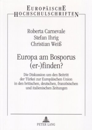 Europa am Bosporus (er-)finden?: Die Diskussion um den Beitritt der Türkei zur Europäischen Union in den britischen, deutschen, französischen und ... (Europaische Hochschulschriften)