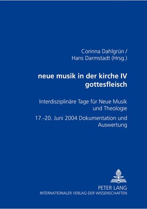 Neue Musik in der Kirche IV Gottesfleisch: Interdisziplinäre Tage für Neue Musik und Theologie. 17.-20. Juni 2004 - Dokumentation und Auswertung