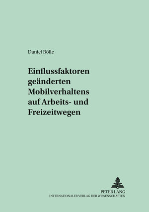 Buchcover Einflussfaktoren geänderten Mobilitätsverhaltens auf Arbeits- und Freizeitwegen | Daniel Rölle | EAN 9783631540039 | ISBN 3-631-54003-5 | ISBN 978-3-631-54003-9