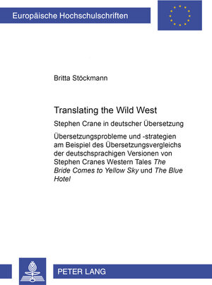 Translating the Wild West: Stephen Crane in deutscher Übersetzung. Übersetzungsprobleme und -strategien am Beispiel des Übersetzungsvergleichs der ... Bridge Comes to Yellow Sky und The Blue Hotel