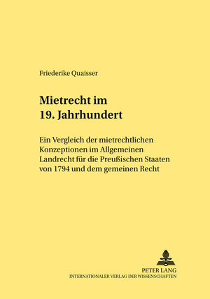 Mietrecht im 19. Jahrhundert: Ein Vergleich der mietrechtlichen Konzeptionen im Allgemeinen Landrecht für die preussischen Staaten von 1794 und dem gemeinen Recht