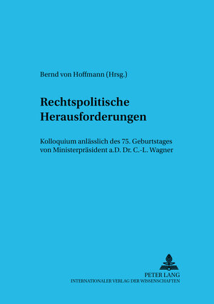 Rechtspolitische Herausforderungen: Kolloquium anlässlich des 75. Geburtstages von Ministerpräsident a.D. Dr. Carl-Ludwig Wagner