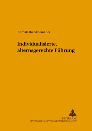 Buchcover Individualisierte, alternsgerechte Führung | Cordula Braedel-Kühner | EAN 9783631546765 | ISBN 3-631-54676-9 | ISBN 978-3-631-54676-5