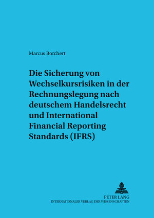 Buchcover Die Sicherung von Wechselkursrisiken in der Rechnungslegung nach deutschem Handelsrecht und International Financial Reporting Standards (IFRS) | Marcus Borchert | EAN 9783631547502 | ISBN 3-631-54750-1 | ISBN 978-3-631-54750-2
