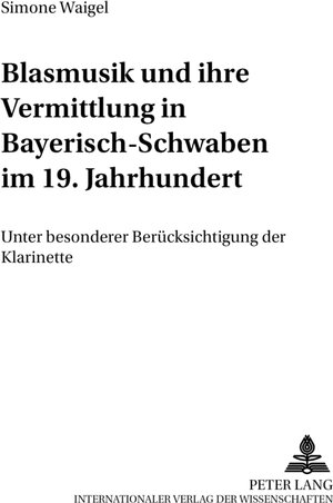 Blasmusik und ihre Vermittlung in Bayerisch-Schwaben im 19. Jahrhundert: Unter besonderer Berücksichtigung der Klarinette