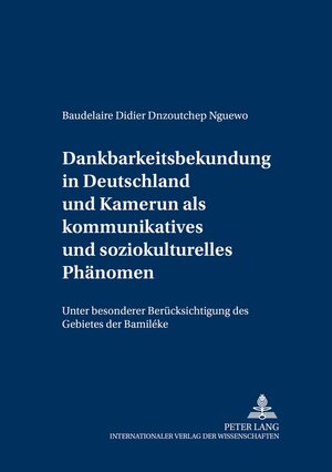 Dankbarkeitsbekundung in Deutschland und Kamerun als kommunikatives und soziokulturelles Phänomen: Unter besonderer Berücksichtigung des Gebietes der Bamiléké