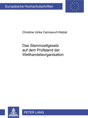 Buchcover Das Stammzellgesetz auf dem Prüfstand der Welthandelsorganisation | Christine Cannawurf-Wetzel | EAN 9783631553039 | ISBN 3-631-55303-X | ISBN 978-3-631-55303-9