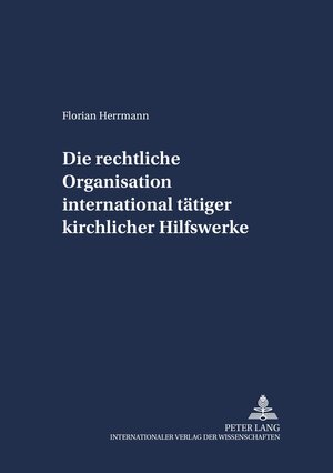 Buchcover Die rechtliche Organisation international tätiger kirchlicher Hilfswerke | Florian Herrmann | EAN 9783631555705 | ISBN 3-631-55570-9 | ISBN 978-3-631-55570-5