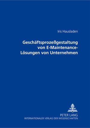Buchcover Geschäftsprozessgestaltung von E-Maintenance-Lösungen von Unternehmen | Iris Hausladen | EAN 9783631558515 | ISBN 3-631-55851-1 | ISBN 978-3-631-55851-5