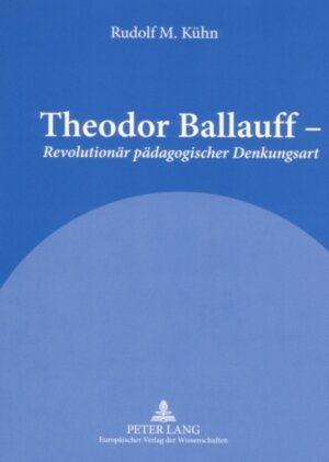 Buchcover Theodor Ballauff – «Revolutionär pädagogischer Denkungsart» | Rudolf M. Kühn | EAN 9783631560013 | ISBN 3-631-56001-X | ISBN 978-3-631-56001-3