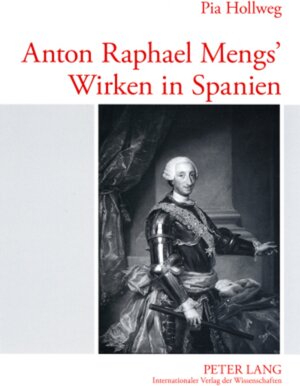 Buchcover Anton Raphael Mengs’ Wirken in Spanien | Pia Hollweg | EAN 9783631562635 | ISBN 3-631-56263-2 | ISBN 978-3-631-56263-5