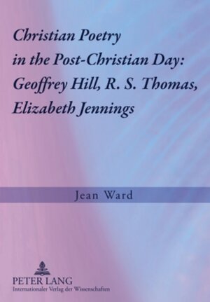 Buchcover Christian Poetry in the Post-Christian Day: Geoffrey Hill, R. S. Thomas, Elizabeth Jennings | Jean Ward | EAN 9783631580127 | ISBN 3-631-58012-6 | ISBN 978-3-631-58012-7