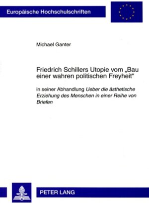 Buchcover Friedrich Schillers Utopie vom «Bau einer wahren politischen Freyheit» | Michael Ganter | EAN 9783631583173 | ISBN 3-631-58317-6 | ISBN 978-3-631-58317-3