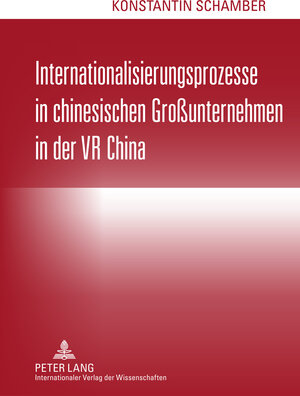 Buchcover Internationalisierungsprozesse in chinesischen Großunternehmen in der VR China | Konstantin Schamber | EAN 9783631606308 | ISBN 3-631-60630-3 | ISBN 978-3-631-60630-8