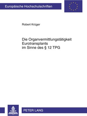 Buchcover Die Organvermittlungstätigkeit Eurotransplants im Sinne des § 12 TPG | Robert Krüger | EAN 9783631609446 | ISBN 3-631-60944-2 | ISBN 978-3-631-60944-6