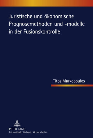 Buchcover Juristische und ökonomische Prognosemethoden und -modelle in der Fusionskontrolle | Titos Markopoulos | EAN 9783631617892 | ISBN 3-631-61789-5 | ISBN 978-3-631-61789-2
