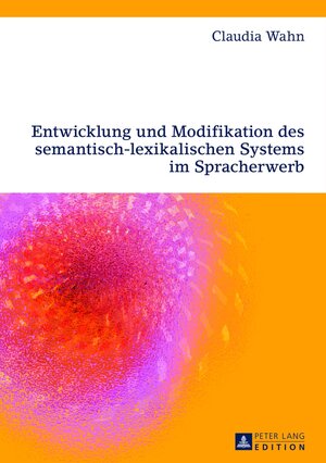 Buchcover Entwicklung und Modifikation des semantisch-lexikalischen Systems im Spracherwerb | Claudia Wahn | EAN 9783631623176 | ISBN 3-631-62317-8 | ISBN 978-3-631-62317-6